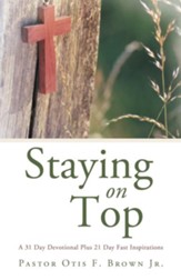 Staying On Top: A 31 Day Devotional Plus 21 Day Fast Inspirations - eBook