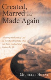 Created, Marred and Made Again: Allowing the hand of God to mend and reshape what has been cracked and broken by life - eBook