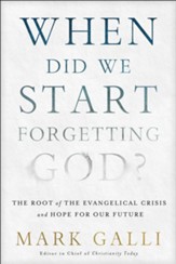 When Did We Start Forgetting God?: The Root of the Evangelical Crisis and Hope for Our Future