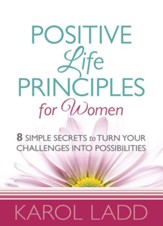 Positive Life Principles for Women: 8 Simple Secrets to Turn Your Challenges into Possibilities - eBook