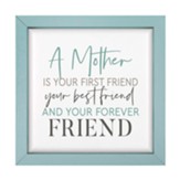 A Mother Is Your First Friend, Your Best Friend and Your Forever Friend, Framed Bullnose Art