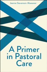 A Primer in Pastoral Care: Creative Pastoral Care and Counseling Series