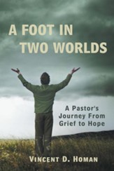 A Foot in Two Worlds: A Pastor's Journey From Grief to Hope - eBook