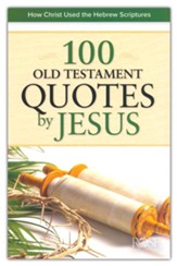 100 Old Testament Quotes by Jesus: How Christ Used the Hebrew Scriptures Pamphlet