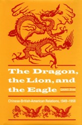 The Dragon, the Lion, and the Eagle: Chinese-British-American Relations, 1949-1958 - eBook