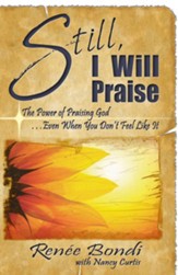 Still, I Will Praise: The Power of Praising God...Even When You Don't Feel Like It - eBook