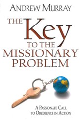 The Key to the Missionary Problem: A Passionate Call to Obedience in Action - eBook