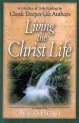Living the Christ Life: A Collection of Daily Readings by Classic Deeper-Life Authors - eBook