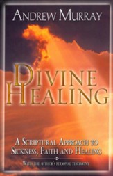 Divine Healing: A Scriptural Approach to Sickness, Faith and Healing - eBook