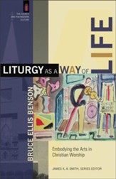 Liturgy as a Way of Life (The Church and Postmodern Culture): Embodying the Arts in Christian Worship - eBook