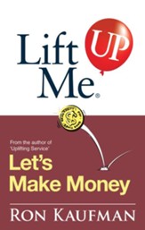 Lift Me UP! Lets Make Money: Priceless Quotes and Anedotes to Leverage Your Good Fortune! - eBook