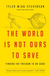 The World Is Not Ours to Save: Finding the Freedom to Do Good - eBook