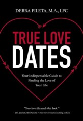 True Love Dates: Your Indispensable Guide to Finding the Love of your Life - eBook