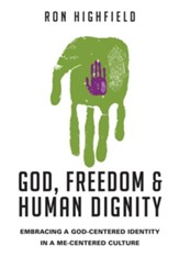 God, Freedom and Human Dignity: Embracing a God-Centered Identity in a Me-Centered Culture - eBook