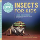 Insects for Kids: A Junior  Scientist's Guide to Bees, Butterflies, and Other Flying Insects