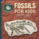 Fossils for Kids: A Junior  Scientist's Guide to Dinosaur Bones, Ancient Animals, and Prehistoric Life on Earth