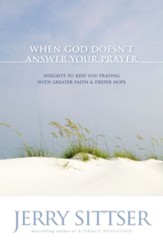 When God Doesn't Answer Your Prayer: Insights to Keep You Praying with Greater Faith and Deeper Hope - eBook