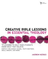 Creative Bible Lessons in Essential Theology: 12 Lessons to Help Your Students Know What They Believe - eBook