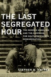 The Last Segregated Hour: The Memphis Kneel-Ins and the Campaign for Southern Church Desegregation