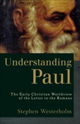 Understanding Paul: The Early Christian Worldview of the Letter to the Romans - eBook