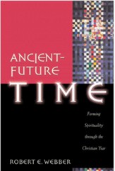 Ancient-Future Time (Ancient-Future): Forming Spirituality through the Christian Year - eBook