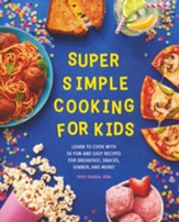 Super Simple Cooking for Kids: Learn  to Cook with 50 Fun and Easy Recipes for Breakfast, Snacks, Dinner, and More!