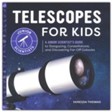 Telescopes for Kids: A Junior Scientist's Guide to Stargazing, Constellations, and Discovering Far-Off Galaxies