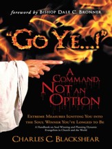 Go Ye...! A Command, Not an Option: Extreme Measures Igniting You into the Soul Winner You've Longed to Be - eBook