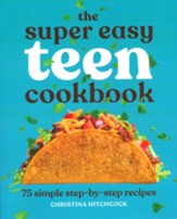The Super Easy Teen Cookbook: 75  Simple Step-by-Step Recipes