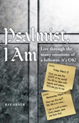 Psalmist, I Am: Live through the many emotions of a follower, it's OK! - eBook