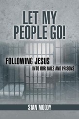 Let My People Go!: Following Jesus Into Our Jails and Prisons - eBook