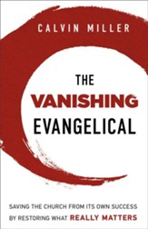 Vanishing Evangelical, The: Saving the Church from Its Own Success by Restoring What Really Matters - eBook