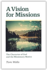 A Vision for Missions: The Character of God and the Missionary Motive