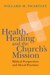 Health, Healing and the Church's Mission: Biblical Perspectives and Moral Priorities - eBook
