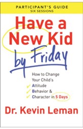 Have a New Kid By Friday  Participant's Guide: How to Change Your Child's Attitude, Behavior & Character in 5 Days (A Six-Session Study) - eBook