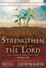 Strengthen Yourself in the Lord Leader's Guide: How to Release the Hidden Power of God in Your Life