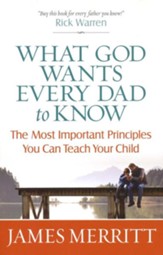 What God Wants Every Dad to Know: The Most Important Principles You Can Teach Your Child - eBook