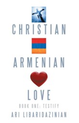 Christian, Armenian, Love: Book One: Testify - eBook