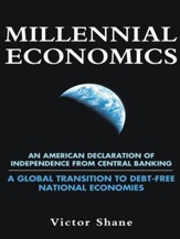 Millennial Economics: An American Declaration of Independence from Central Banking A Global Transition to Debt-Free National Economies - eBook