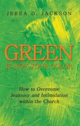 Green Is Not Your Color: How to Overcome Jealousy and Intimidation within the Church - eBook