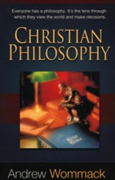 Christian Philosophy: Everyone Has a Philosophy. It's The Lens Through Which They View The World and Make Decisions - eBook