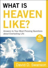 What Is Heaven Like? (Ebook Shorts): Answers to Your Most Pressing Questions about Everlasting Life - eBook