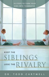 Keep the Siblings Lose the Rivalry: 10 Steps to Turn Your Kids into Teammates - eBook