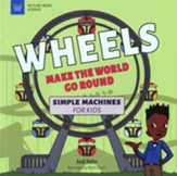 Wheels Make the World Go Round: Simple Machines for Kids