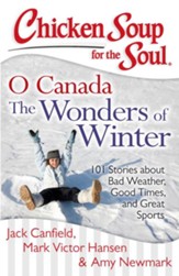 Chicken Soup for the Soul: O Canada The Wonders of Winter: 101 Stories about Bad Weather, Good Times, and Great Sports - eBook