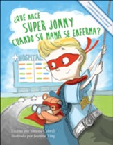 ¿Qué hace Super Jonny cuando su mamá se enferma?: Un cuento para dar ánimo. Recomendado por profesores y profesionales de la salud. (Spanish)