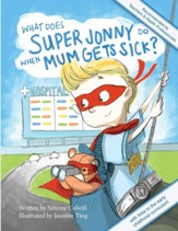 What Does Super Jonny Do When Mum Gets Sick? Second Edition: Recommended by Teachers and Health Professionals