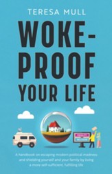 Woke-Proof Your Life:A Handbook on Escaping Modern, Political Madness and Shielding Yourself and Your Famiy