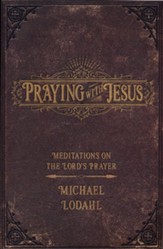 Praying with Jesus: Meditations on the Lord's Prayer