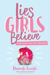 Lies Girls Believe: And the Truth That Sets Them Free